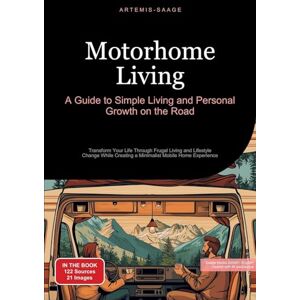 Saage, Artemis Motorhome Living: A Guide to Simple Living and Personal Growth on the Road: Transform Your Life Through Frugal Living and Lifestyle Change While Creating a Minimalist Mobile Home Experience Saage, Artemis Motorhome Living: A Guide to Simple Living and Personal Growth on the Road: Transform Your Life Through Frugal Living and Lifestyle Change While Creating a Minimalist Mobile Home Experience