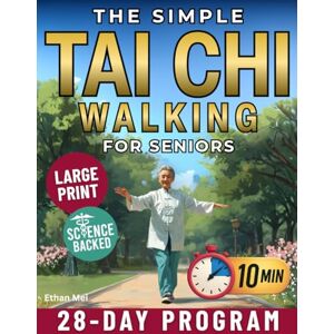 Mei, Ethan The Simple Tai Chi Walking for Seniors: A 28-Day Plan to Regain Balance, Build Strength and Finally Walk Without Fear in Just 10 Gentle Minutes a Day Mei, Ethan The Simple Tai Chi Walking for Seniors: A 28-Day Plan to Regain Balance, Build Strength and Finally Walk Without Fear in Just 10 Gentle Minutes a Day