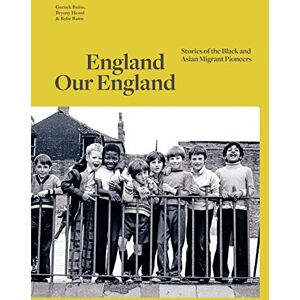 Bains, Gurnek England Our England: Stories of the Black and Asian Migrant Pioneers Bains, Gurnek England Our England: Stories of the Black and Asian Migrant Pioneers