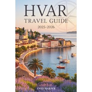 Harper, Enid Hvar Travel Guide 2025-2026: Discover Croatia’s Island Gem with Local Insights, Hidden Beaches, and Authentic Mediterranean Experiences Harper, Enid Hvar Travel Guide 2025-2026: Discover Croatia’s Island Gem with Local Insights, Hidden Beaches, and Authentic Mediterranean Experiences