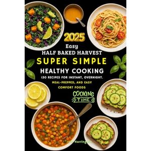 Harrington, Isla Easy Half Baked Harvest Super Simple: Healthy Cooking: 130 Recipes for Instant, Overnight, Meal-Prepped and Easy Comfort Foods Harrington, Isla Easy Half Baked Harvest Super Simple: Healthy Cooking: 130 Recipes for Instant, Overnight, Meal-Prepped and Easy Comfort Foods