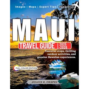 CHAPEL, JULIUS O. MAUI TRAVEL GUIDE 2025 2026 (Full Color): Essential stops, thrilling outdoor activities, and genuine Hawaiian experiences. (Explore the World: 2025–2026 Travel Guide Collection) CHAPEL, JULIUS O. MAUI TRAVEL GUIDE 2025 2026 (Full Color): Essential stops, thrilling outdoor activities, and genuine Hawaiian experiences. (Explore the World: 2025–2026 Travel Guide Collection)