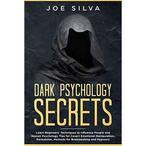 Silva Dark Psychology Secrets: Learn Beginners’ Techniques to Influence People and Human Psychology, Tips for Covert Emotional Manipulation, Persuasion, Methods for Brainwashing and Hypnosis Silva Dark Psychology Secrets: Learn Beginners’ Techniques to Influence People and Human Psychology, Tips for Covert Emotional Manipulation, Persuasion, Methods for Brainwashing and Hypnosis