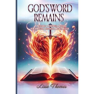 Thomas, Lissa God's Word Remains: Proverbs and Powerful Prayer for Spiritual and Financial Breakthrough Thomas, Lissa God's Word Remains: Proverbs and Powerful Prayer for Spiritual and Financial Breakthrough