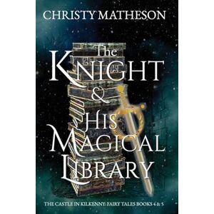 Matheson, Christy The Knight & His Magical Library: 2 (The Castle in Kilkenny: Fairy Tales) Matheson, Christy The Knight & His Magical Library: 2 (The Castle in Kilkenny: Fairy Tales)