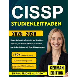 Academy, Sierra Bright CISSP-STUDIENLEITFADEN 2025 2026: Nutzen Sie bewährte Strategien und detaillierte Techniken, um die CISSP-Prüfung zu meistern und die Zertifizierung mit Zuversicht zu erlangen. Academy, Sierra Bright CISSP-STUDIENLEITFADEN 2025 2026: Nutzen Sie bewährte Strategien und detaillierte Techniken, um die CISSP-Prüfung zu meistern und die Zertifizierung mit Zuversicht zu erlangen.