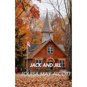 Alcott, Louisa May Jack and Jill: A Victorian Family Story, Classic Literature for Young Readers Alcott, Louisa May Jack and Jill: A Victorian Family Story, Classic Literature for Young Readers
