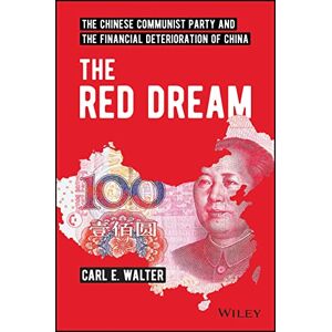 Walter, Carl E. The Red Dream: The Chinese Communist Party and the Financial Deterioration of China Walter, Carl E. The Red Dream: The Chinese Communist Party and the Financial Deterioration of China