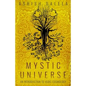 Dalela, Ashish Mystic Universe: An Introduction to Vedic Cosmology Dalela, Ashish Mystic Universe: An Introduction to Vedic Cosmology