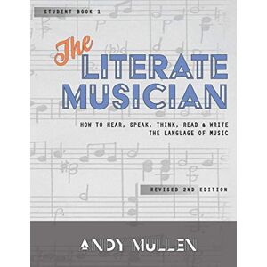Mullen, Andy The Literate Musician: How to Hear, Speak, Think, Read and Write the Language of Music Mullen, Andy The Literate Musician: How to Hear, Speak, Think, Read and Write the Language of Music