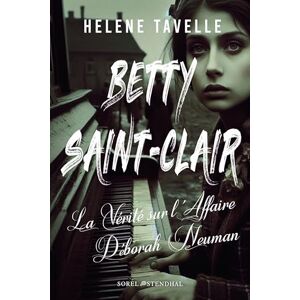 TAVELLE, Hélène La Vérité sur l’Affaire Déborah Neuman: Betty Saint-Clair TAVELLE, Hélène La Vérité sur l’Affaire Déborah Neuman: Betty Saint-Clair