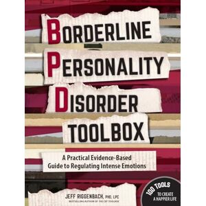 Riggenbach, Jeff Borderline Personality Disorder Toolbox: A Practical Evidence-Based Guide to Regulating Intense Emotions Riggenbach, Jeff Borderline Personality Disorder Toolbox: A Practical Evidence-Based Guide to Regulating Intense Emotions
