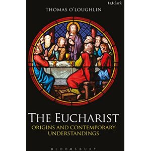 O'Loughlin, Thomas The Eucharist: Origins and Contemporary Understandings O'Loughlin, Thomas The Eucharist: Origins and Contemporary Understandings