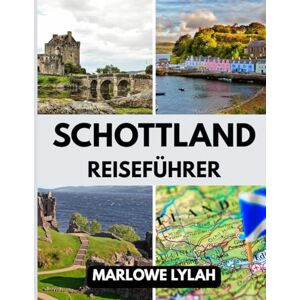 Lylah, Marlowe SCHOTTLAND REISEFÜHRER 2025: Die beste Reisezeit, die besten Orte zum Erkunden und alles, was Sie vor Ihrer Abreise wissen müssen Lylah, Marlowe SCHOTTLAND REISEFÜHRER 2025: Die beste Reisezeit, die besten Orte zum Erkunden und alles, was Sie vor Ihrer Abreise wissen müssen