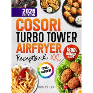 Zeiler, Ben COSORI Turbo Tower Airfryer Rezeptbuch XXL: Schnelle und einfache Rezepte für Ihre COSORI Heißluftfritteuse. Mit vielen Bonis und Extrainhalten Zeiler, Ben COSORI Turbo Tower Airfryer Rezeptbuch XXL: Schnelle und einfache Rezepte für Ihre COSORI Heißluftfritteuse. Mit vielen Bonis und Extrainhalten