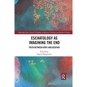 Philosophy Eschatology as Imagining the End: Faith between Hope and Despair (Routledge New Critical Thinking in Religion, Theology and Biblical Studies) Philosophy Eschatology as Imagining the End: Faith between Hope and Despair (Routledge New Critical Thinking in Religion, Theology and Biblical Studies)