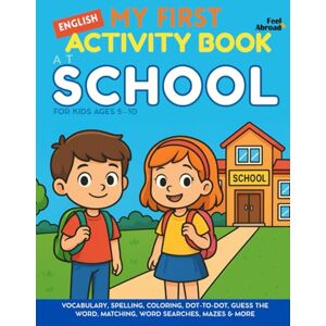Abroad, Feel My First Activity Book in English: At School – Vocabulary, Spelling, Coloring, Dot-to-Dot, Guess the Word, Matching, Word Searches, Mazes & More – For ... Suitable for Native and Non-Native speakers) Abroad, Feel My First Activity Book in English: At School – Vocabulary, Spelling, Coloring, Dot-to-Dot, Guess the Word, Matching, Word Searches, Mazes & More – For ... Suitable for Native and Non-Native speakers)