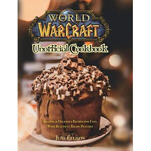 Ellison, June World of Warcraft Unofficial Cookbook: Amazing & Delicious Recipes for Fans. With Beautiful Recipe Pictures Ellison, June World of Warcraft Unofficial Cookbook: Amazing & Delicious Recipes for Fans. With Beautiful Recipe Pictures