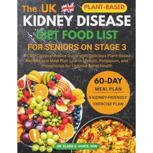 RDN, Dr. Elara S. Vance The Kidney Disease Diet Food List for Seniors on Stage 3: A CKD Comprehensive Guide with Delicious Plant-Based Recipes and Meal Plan Low in Sodium, ... Renal Health (Kidney Diet: Simplify Life) RDN, Dr. Elara S. Vance The Kidney Disease Diet Food List for Seniors on Stage 3: A CKD Comprehensive Guide with Delicious Plant-Based Recipes and Meal Plan Low in Sodium, ... Renal Health (Kidney Diet: Simplify Life)