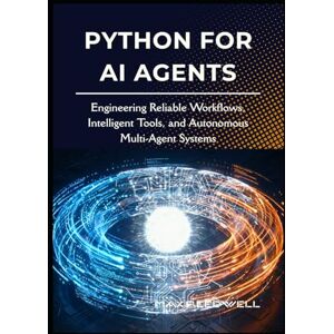 Reedwell, Max Python for AI Agents: Engineering Reliable Workflows, Intelligent Tools, and Autonomous Multi-Agent Systems Reedwell, Max Python for AI Agents: Engineering Reliable Workflows, Intelligent Tools, and Autonomous Multi-Agent Systems