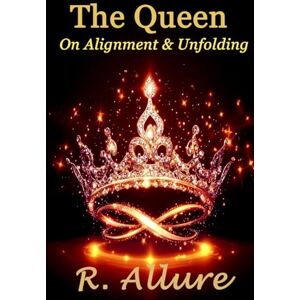 Allure, R. The Queen on Alignment and Unfolding: A call to Women who Are Ready to Lead Lightly, Love Deeply and Live in Flow (A Sacred Rebellion of Remembering) Allure, R. The Queen on Alignment and Unfolding: A call to Women who Are Ready to Lead Lightly, Love Deeply and Live in Flow (A Sacred Rebellion of Remembering)