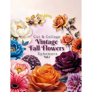 Zh, Oksana Vintage Fall Flowers Ephemera Cut & Collage Book Vol.3: For Mixed Media, Junk Journal, Scrapbook, ATCs, Made Card, Decoupage (Ephemera clip art) Zh, Oksana Vintage Fall Flowers Ephemera Cut & Collage Book Vol.3: For Mixed Media, Junk Journal, Scrapbook, ATCs, Made Card, Decoupage (Ephemera clip art)