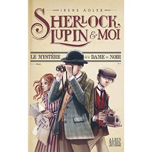 Adler, Irène Sherlock, Lupin & moi T1 Le Mystère de la dame en noir: Sherlock, Lupin et moi tome 1 Adler, Irène Sherlock, Lupin & moi T1 Le Mystère de la dame en noir: Sherlock, Lupin et moi tome 1