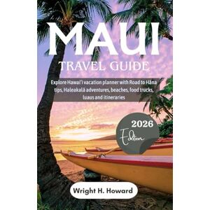 Howard, Wright H. MAUI TRAVEL GUIDE 2026: Explore Hawai‘i vacation planner with Road to Hāna tips, Haleakalā adventures, beaches, food trucks, luaus and itineraries Howard, Wright H. MAUI TRAVEL GUIDE 2026: Explore Hawai‘i vacation planner with Road to Hāna tips, Haleakalā adventures, beaches, food trucks, luaus and itineraries