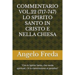 Freda, Angelo COMMENTARIO VOL.22 (717-747) LO SPIRITO SANTO IN CRISTO E NELLA CHIESA: "Con lo Spirito Santo, che rende spirituali, c'è la ... AL CATECHISMO DELLA CHIESA CATTOLICA) Freda, Angelo COMMENTARIO VOL.22 (717-747) LO SPIRITO SANTO IN CRISTO E NELLA CHIESA: "Con lo Spirito Santo, che rende spirituali, c'è la ... AL CATECHISMO DELLA CHIESA CATTOLICA)