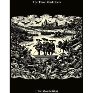 Dumas, Alexandre I Tre Moschettieri/The Three Musketeers (Bilingual Italian/English Version) Dumas, Alexandre I Tre Moschettieri/The Three Musketeers (Bilingual Italian/English Version)