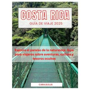 Ellis, Cara.B. COSTA RICA GUÍA DE VIAJAR 2025: "Escape de ecoturismo: descubra los secretos mejor guardados y las aventuras sostenibles de la naturaleza Ellis, Cara.B. COSTA RICA GUÍA DE VIAJAR 2025: "Escape de ecoturismo: descubra los secretos mejor guardados y las aventuras sostenibles de la naturaleza