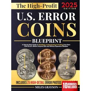 Grayson, Miles The High-Profit U.S. Error Coins Blueprint: A Step-by-Step Guide to Identifying, Authenticating & Profiting from Rare Coin Errors—Before Anyone Else and Without Expensive Mistakes Grayson, Miles The High-Profit U.S. Error Coins Blueprint: A Step-by-Step Guide to Identifying, Authenticating & Profiting from Rare Coin Errors—Before Anyone Else and Without Expensive Mistakes