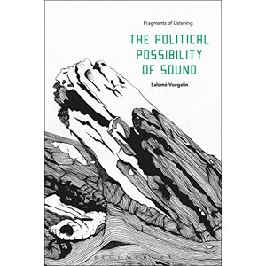 Salomé Voegelin The Political Possibility of Sound: Fragments of Listening Salomé Voegelin The Political Possibility of Sound: Fragments of Listening