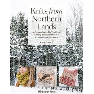 Fennell, Jenny Knits from Northern Lands: 20 projects inspired by traditional knitting techniques from the Scottish Isles to Scandinavia Fennell, Jenny Knits from Northern Lands: 20 projects inspired by traditional knitting techniques from the Scottish Isles to Scandinavia