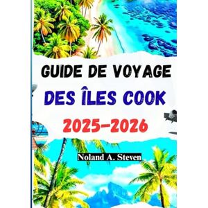 Steven, Noland A. GUIDE DE VOYAGE DES ÎLES COOK 2025-2026: joyaux cachés, plages, aventures, itinéraires et plus encore pour les couples en famille, en solo. Steven, Noland A. GUIDE DE VOYAGE DES ÎLES COOK 2025-2026: joyaux cachés, plages, aventures, itinéraires et plus encore pour les couples en famille, en solo.