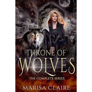 Claire, Marisa Throne of Wolves: The Complete Series Claire, Marisa Throne of Wolves: The Complete Series