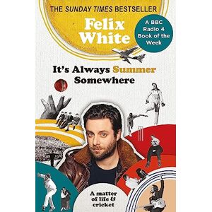 White, Felix It's Always Summer Somewhere: A Matter of Life and Cricket A BBC RADIO 4 BOOK OF THE WEEK & SUNDAY TIMES BESTSELLE White, Felix It's Always Summer Somewhere: A Matter of Life and Cricket A BBC RADIO 4 BOOK OF THE WEEK & SUNDAY TIMES BESTSELLE