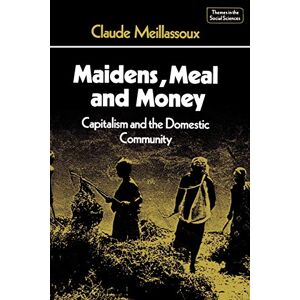 Meillassoux, Claude Maidens, Meal and Money: Capitalism and the Domestic Community (Themes in the Social Sciences) Meillassoux, Claude Maidens, Meal and Money: Capitalism and the Domestic Community (Themes in the Social Sciences)