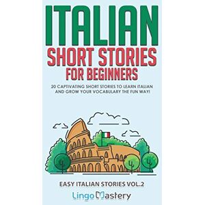 Lingo Mastery Italian Short Stories for Beginners Volume 2: 20 Captivating Short Stories to Learn Italian & Grow Your Vocabulary the Fun Way! (Easy Italian Stories) Lingo Mastery Italian Short Stories for Beginners Volume 2: 20 Captivating Short Stories to Learn Italian & Grow Your Vocabulary the Fun Way! (Easy Italian Stories)