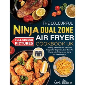 William, Chris The Colourful Ninja Dual Zone Air Fryer Cookbook UK: Healthy, Effortless and Flavourful Recipes for Beginners, Dual Zone Air Frying with Pictures and Using UK Measurements William, Chris The Colourful Ninja Dual Zone Air Fryer Cookbook UK: Healthy, Effortless and Flavourful Recipes for Beginners, Dual Zone Air Frying with Pictures and Using UK Measurements