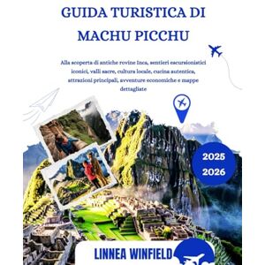 Winfield, Linnea GUIDA TURISTICA DI MACHU PICCHU 2025-2026: Alla scoperta di antiche rovine Inca, sentieri escursionistici iconici, valli sacre, cultura locale, cucina ... avventure economiche e mappe dettagliate Winfield, Linnea GUIDA TURISTICA DI MACHU PICCHU 2025-2026: Alla scoperta di antiche rovine Inca, sentieri escursionistici iconici, valli sacre, cultura locale, cucina ... avventure economiche e mappe dettagliate