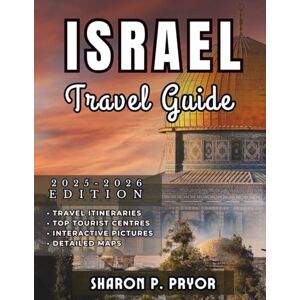 P. PRYOR, SHARON ISRAEL TRAVEL GUIDE 2025–2026: From Tel Aviv’s Nightlife to Jerusalem’s Sacred Streets—Explore Every Side of Israel with Confidence P. PRYOR, SHARON ISRAEL TRAVEL GUIDE 2025–2026: From Tel Aviv’s Nightlife to Jerusalem’s Sacred Streets—Explore Every Side of Israel with Confidence