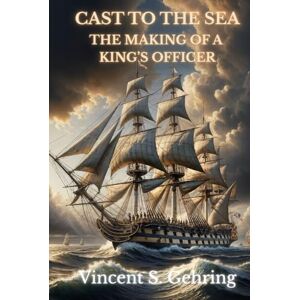 Vincent Cast to the Sea: The Making of a King's Officer Vincent Cast to the Sea: The Making of a King's Officer