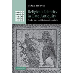 Sandwell, Isabella Religious Identity in Late Antiquity: Greeks, Jews and Christians in Antioch (Greek Culture in the Roman World) Sandwell, Isabella Religious Identity in Late Antiquity: Greeks, Jews and Christians in Antioch (Greek Culture in the Roman World)