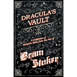 Stoker, Bram Dracula's Vault A Collection of Vampiric Tales from the Pen of Bram Stoker Stoker, Bram Dracula's Vault A Collection of Vampiric Tales from the Pen of Bram Stoker