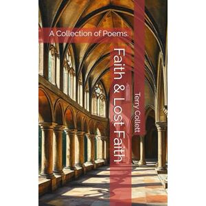 Collett, Terry Faith & Lost Faith: A Collection of Poems. Collett, Terry Faith & Lost Faith: A Collection of Poems.