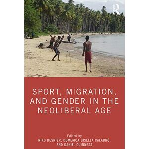 Sport, Migration, and Gender in the Neoliberal Age Sport, Migration, and Gender in the Neoliberal Age