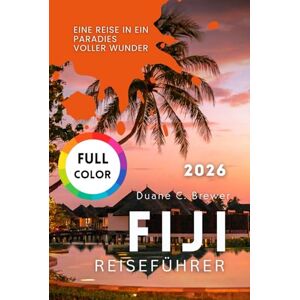 Brewer, Duane C. FIJI REISEFÜHRER 2026: Eine Reise in ein Paradies voller Wunder Brewer, Duane C. FIJI REISEFÜHRER 2026: Eine Reise in ein Paradies voller Wunder