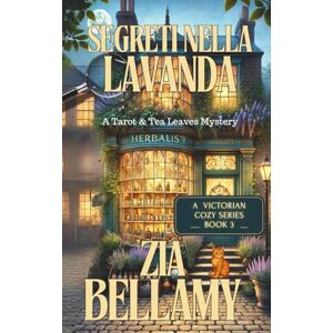Bellamy, Zia Segreti nella Lavanda: UNA CAMERIERA PERSONALE AVVELENATA. UNA DOMESTICA DISPERATA. UN SEGRETO CHE POTREBBE DISTRUGGERLI TUTTI. (Un mistero tra tarocchi e foglie di tè Italian) Bellamy, Zia Segreti nella Lavanda: UNA CAMERIERA PERSONALE AVVELENATA. UNA DOMESTICA DISPERATA. UN SEGRETO CHE POTREBBE DISTRUGGERLI TUTTI. (Un mistero tra tarocchi e foglie di tè Italian)