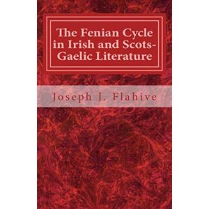 Flahive, Joseph The Fenian Cycle in Irish and Scots-Gaelic Literature (Cork Studies in Celtic Literatures) Flahive, Joseph The Fenian Cycle in Irish and Scots-Gaelic Literature (Cork Studies in Celtic Literatures)
